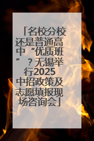 名校分校还是普通高中“优质班”？无锡举行2025中招政策及志愿填报现场咨询会