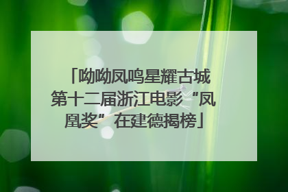 呦呦凤鸣星耀古城 第十二届浙江电影“凤凰奖”在建德揭榜