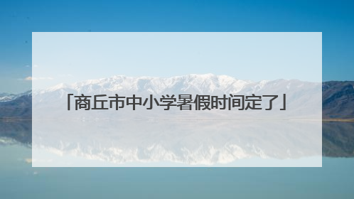 商丘市中小学暑假时间定了