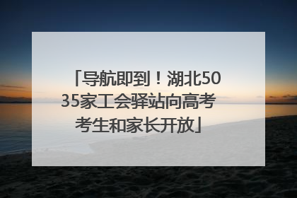 导航即到！湖北5035家工会驿站向高考考生和家长开放