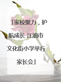 家校聚力，护航成长 江油市文化街小学举行家长会
