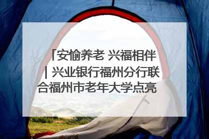 安愉养老 兴福相伴｜兴业银行福州分行联合福州市老年大学点亮安愉文化生活