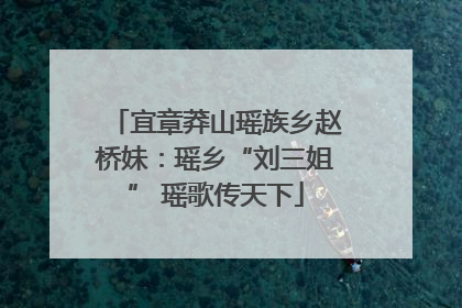 宜章莽山瑶族乡赵桥妹：瑶乡“刘三姐” 瑶歌传天下