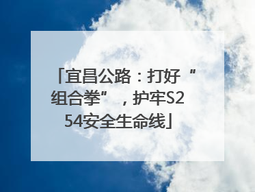 宜昌公路：打好“组合拳”，护牢S254安全生命线