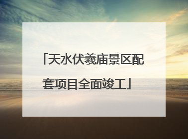 天水伏羲庙景区配套项目全面竣工