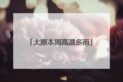 太原本周高温多雨