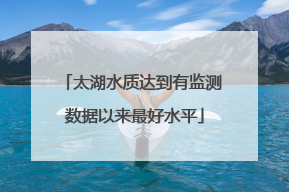 太湖水质达到有监测数据以来最好水平