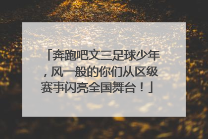 奔跑吧文三足球少年，风一般的你们从区级赛事闪亮全国舞台！