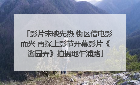 影片未映先热 街区借电影而兴 再探上影节开幕影片《酱园弄》拍摄地乍浦路