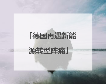 德国再遇新能源转型阵痛