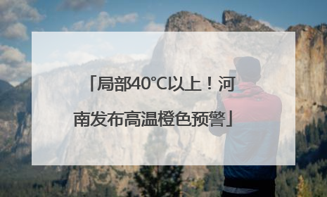 局部40℃以上！河南发布高温橙色预警
