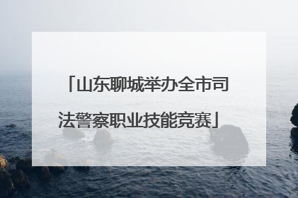 山东聊城举办全市司法警察职业技能竞赛