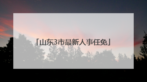 山东3市最新人事任免