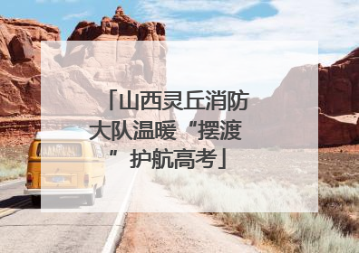 山西灵丘消防大队温暖“摆渡”护航高考