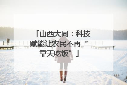 山西大同：科技赋能让农民不再“靠天吃饭”