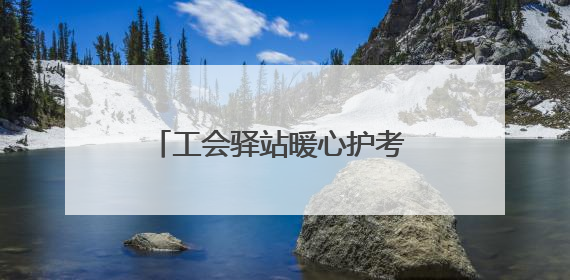 工会驿站暖心护考 为考生家长送清凉