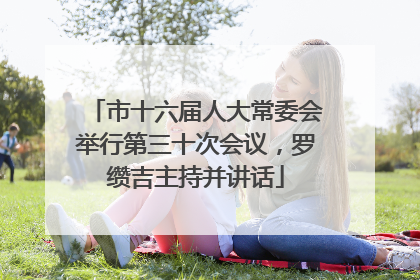 市十六届人大常委会举行第三十次会议，罗缵吉主持并讲话