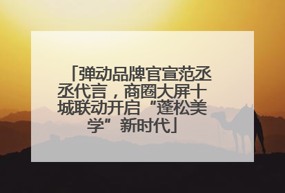 弹动品牌官宣范丞丞代言，商圈大屏十城联动开启“蓬松美学”新时代