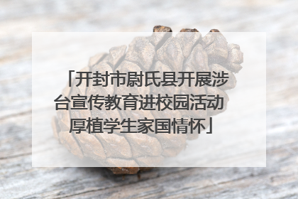 开封市尉氏县开展涉台宣传教育进校园活动 厚植学生家国情怀