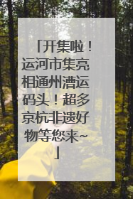 开集啦！运河市集亮相通州漕运码头！超多京杭非遗好物等您来~