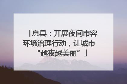 息县：开展夜间市容环境治理行动，让城市 “越夜越美丽”