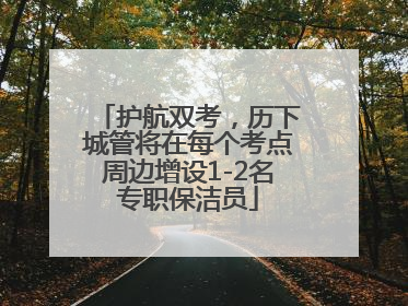 护航双考，历下城管将在每个考点周边增设1-2名专职保洁员