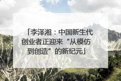 李泽湘：中国新生代创业者正迎来“从模仿到创造”的新纪元