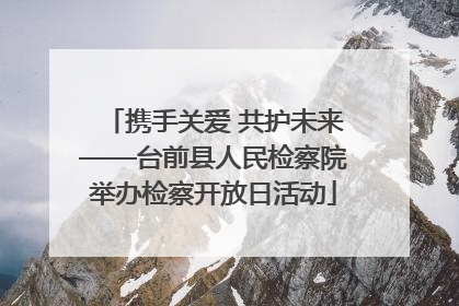 携手关爱 共护未来——台前县人民检察院举办检察开放日活动