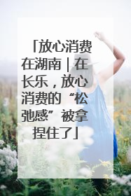 放心消费在湖南｜在长乐，放心消费的“松弛感”被拿捏住了
