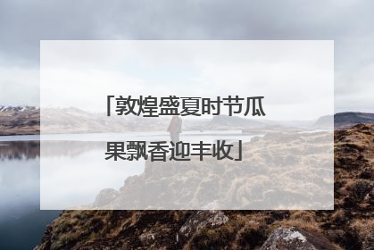 敦煌盛夏时节瓜果飘香迎丰收