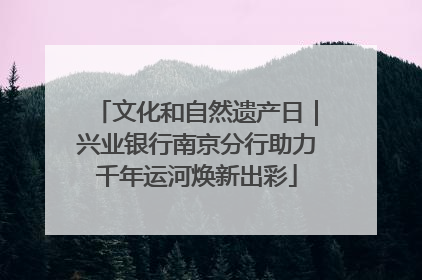 文化和自然遗产日｜兴业银行南京分行助力千年运河焕新出彩