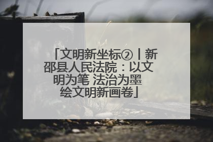 文明新坐标②丨新邵县人民法院：以文明为笔 法治为墨 绘文明新画卷