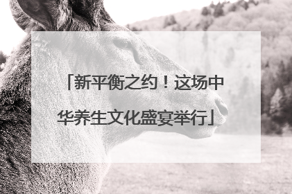 新平衡之约！这场中华养生文化盛宴举行