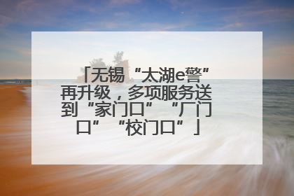 无锡“太湖e警”再升级，多项服务送到“家门口”“厂门口”“校门口”