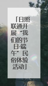 日照联通开展“我们的节日·端午”民俗体验活动