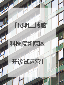 昆明三博脑科医院新院区开诊试运营