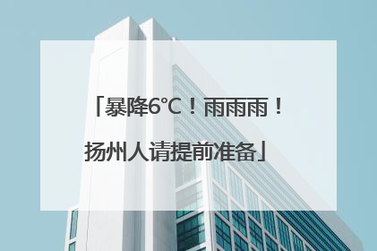 暴降6℃！雨雨雨！扬州人请提前准备