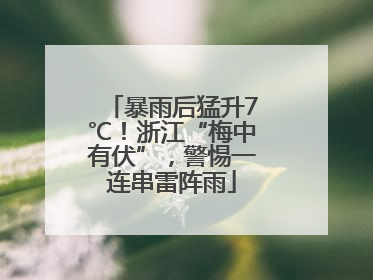 暴雨后猛升7℃！浙江“梅中有伏”，警惕一连串雷阵雨