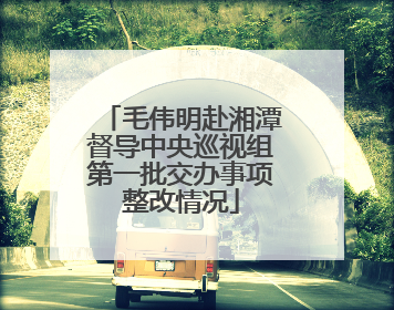 毛伟明赴湘潭督导中央巡视组第一批交办事项整改情况