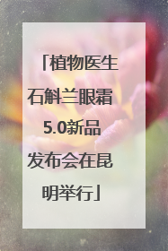 植物医生石斛兰眼霜5.0新品发布会在昆明举行