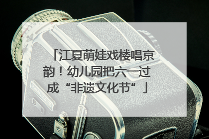 江夏萌娃戏楼唱京韵！幼儿园把六一过成“非遗文化节”