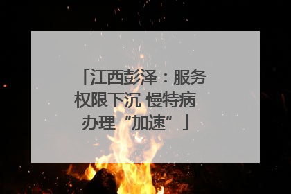 江西彭泽：服务权限下沉 慢特病办理“加速”