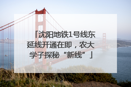 沈阳地铁1号线东延线开通在即，农大学子探秘“新线”