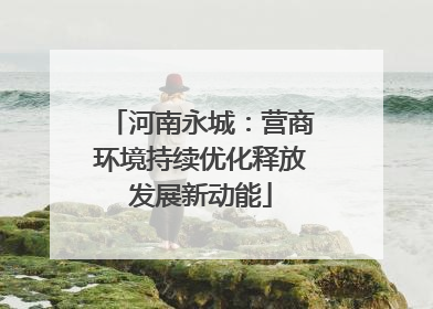 河南永城：营商环境持续优化释放发展新动能
