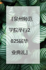 泉州师范学院举行2025届毕业典礼