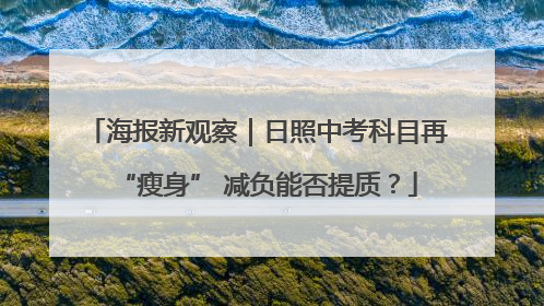 海报新观察｜日照中考科目再“瘦身” 减负能否提质？
