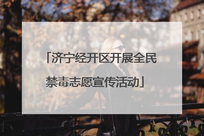 济宁经开区开展全民禁毒志愿宣传活动