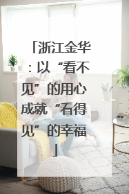浙江金华：以“看不见”的用心成就“看得见”的幸福
