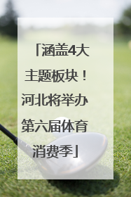 涵盖4大主题板块！河北将举办第六届体育消费季