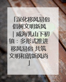 深化移风易俗 倡树文明新风｜威海乳山下初镇：多形式推进移风易俗 共筑文明和谐新风尚